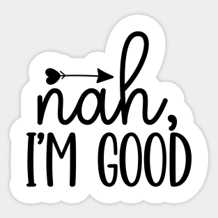 nah I'm GOOD Sticker